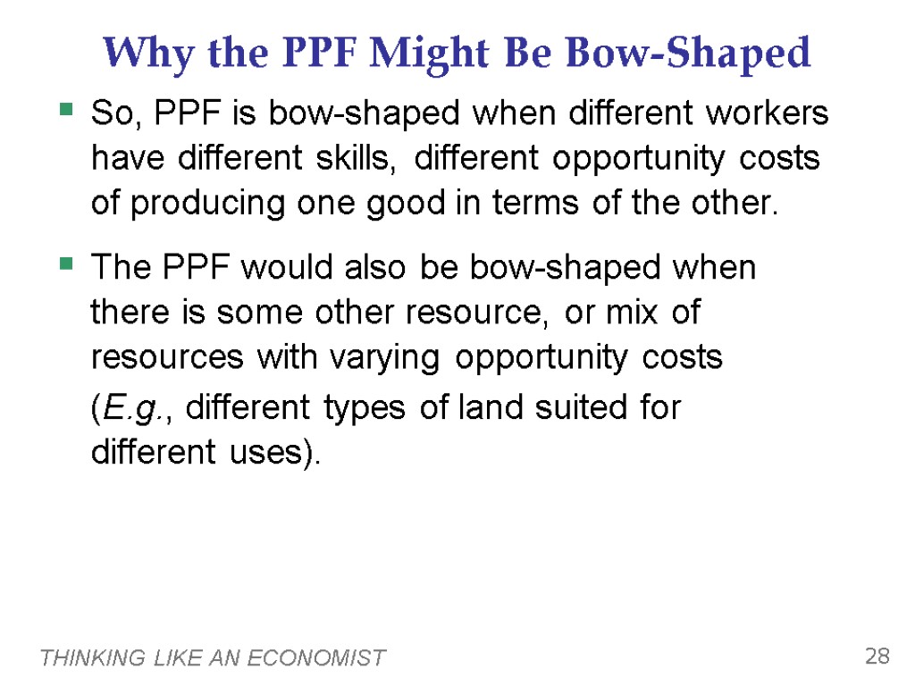 THINKING LIKE AN ECONOMIST 28 Why the PPF Might Be Bow-Shaped So, PPF is
